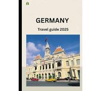 GERMANY TRAVEL GUIDE 2025: Your Passport to Culture, Adventure & Hidden Gems