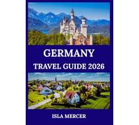GERMANY TRAVEL GUIDE 2026: Berlin, Munich, Frankfurt and Beyond - Exploring Culture, Nature, and Timeless Traditions