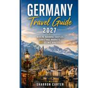 Germany Travel Guide 2027: Berlin, Bavaria, Castles, Christmas Markets and Scenic Routes (2027 TRAVEL BOOKS)