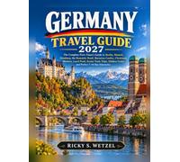 Germany Travel Guide 2027: The Complete First-Timer’s Guide to Berlin, Munich, Hamburg, the Romantic Road, Bavarian Castles, Christmas Markets, Local ... Hidden Gems, and Perfect 7-14 Day Itineraries