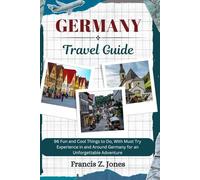GERMANY TRAVEL GUIDE: 96 Fun and Cool Things to Do, With Must Try Experience in and Around Germany for an Unforgettable Adventure (Jones the adventurer (ENG))