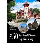 Germany's 50 Most Beautiful Wonders: A stunning visual journey through the Neuschwanstein Castle, the Black Forest, and the heart of Deutschland (Travel Coffee Table Books)