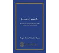 Germany's great lie: the official German justification of the war, exposed and criticized