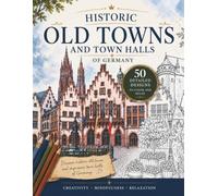 Germany's Historic Old Towns & Town Halls: Coloring Book for Adults | 50 Detailed Illustrations | Relaxation, Mindfulness & Creative Escape (Coloring Journey Through Germany’s Heritage)