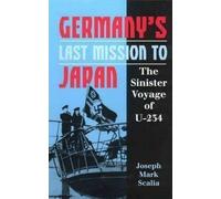 Germany's Last Mission to Japan: the Sinister Voyage of U-234