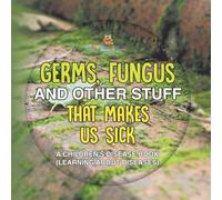 Germs, Fungus and Other Stuff That Makes Us Sick | A Children's Disease Book (Learning about Diseases)