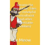 Gerome the Inquisitive: Tales of an Unhelpful Horticulturist (and other regrettable hobbies)