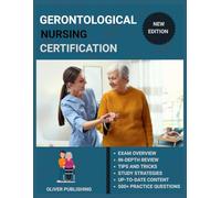 Gerontological Nursing Certification Exam Prep 2025: All-in-One Study Manual with 4 Full-Length Practice Exams, Content Review, and Certification Success Tips
