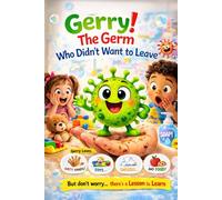 Gerry the Germ Who Didn’t Want to Leave: A Fun Story About Clean Hands and Healthy Habits