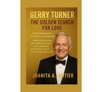 Gerry Turner: The Golden Search for Love: A Heartfelt Biography of the First Golden BachelorFrom Childhood Dreams and a Lifetime of Devotion to Grief, ... Fame, and the Courage to Begin Again at 70