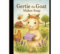 Gertie the Goat Makes Soap: A Bohemian Farmstead Tale (Gertie the Goat's Farm Adventures)