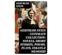 Gertrude Stein - Ultimate Collection: Novels Short Stories Poems Plays