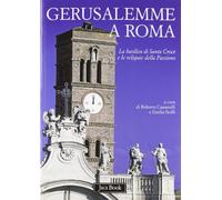 Gerusalemme a Roma. La Basilica di Santa Croce e le reliquie della Passione. Ediz. illustrata (Di fronte e attraverso. Storia dell'arte)