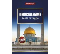 GERUSALEMME Guida di viaggio 2026: Esplora la storia della Terra Santa, i siti religiosi, le esperienze culturali, la cucina locale e le gite di un giorno in Israele