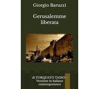 Gerusalemme liberata: di TORQUATO TASSO - Versione in italiano contemporaneo (Letteratura italiana)