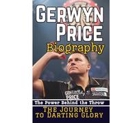 GERWYN PRICE BIOGRAPHY: The Power Behind the Throw - The Journey to Darting Glory