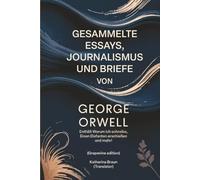 Gesammelte Essays, Journalismus und Briefe von George Orwell: Enthält Warum ich schreibe, Einen Elefanten erschießen und mehr! (Grapevine edition)