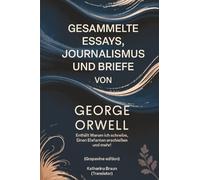 Gesammelte Essays, Journalismus und Briefe von George Orwell: Enthält Warum ich schreibe, Einen Elefanten erschießen und mehr! (Grapevine edition)