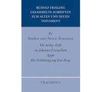 Gesammelte Schriften zum Alten und Neuen Testament / Studien zum Neuen Testament: Die heilige Zahl im Johannes-Evangelium. Agape. Die Verklärung auf dem Berg