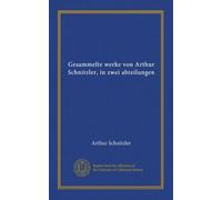 Gesammelte werke von Arthur Schnitzler, in zwei abteilungen
