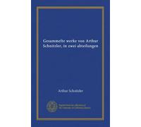 Gesammelte werke von Arthur Schnitzler, in zwei abteilungen