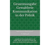 Gesamtausgabe Gewaltfreie Kommunikation in der Politik: Gewaltfreie Kommunikation in der Politik, Wenn der Wolf stur NEIN sagt, Wenn die Giraffe NUR Diplomatisch kann (Edition Neue Wege)
