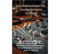 Geschäftsleitfaden für handgefertigten Schmuck: Vom kreativen Handwerk zur profitablen Marke: Design-, Preis-, Marketing- und Verkaufsstrategien für handwerkliche Handwerker