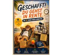Geschafft! Du gehst in Rente. Die KI muss noch arbeiten.: Das humorvolle Abschiedsgeschenk zum Ruhestand - Künstliche Intelligenz einfach erklärt für Neugierige