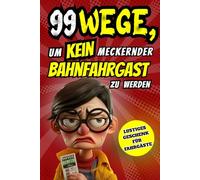 Geschenk für Bahnfahrgäste-99 Wege um kein meckernder Bahnfahrgast zu werden: der humorvolle Ratgeber für Bahnfahrgäste, Lachen, ausrasten, ... Gästebuch für den ganz normalen Bahnwahnsinn“