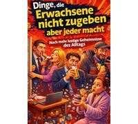 Geschenk für Erwachsene - Dinge, die Erwachsene nicht zugeben, aber jeder macht: Ein lustiges Buch über Alltag, Gewohnheiten, Humor und Gedanken
