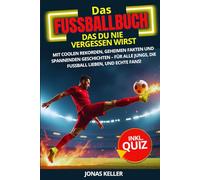 Geschenk für Jungen - Das Fußballbuch, das du nie vergessen wirst.: Mit Quiz, Rekorden, geheimen Fakten und spannenden Geschichten - für Jungs, die Fußball lieben, und echte Fans!
