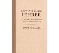 Geschenk Lehrer - Ein wunderbarer Lehrer ist schwer zu finden und unvergesslich: Geschenk Lehrer - Danke für alles als Abschiedsgeschenk zum Schuljahresende, 100 linierte Seiten, DIN A5