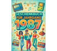 Geschenkbuch für Jahrgang 1987: Das große Nostalgie-Geschenkbuch für alle aus dem Jahrgang 1987 - Filme, Musik, Serien, Mode & Erinnerungen mit ... Geschenk für einen ganz besonderen Menschen)