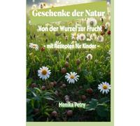 Geschenke der Natur: Von der Wurzel zur Frucht - mit Rezepten für Kinder