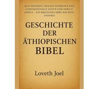 GESCHICHTE ÄTHIOPIENS BIBEL:: Alte Weisheit, Heilige Schriften und geheimnisvolle Seiten vom Horn von Afrika - ein biblisches Erbe wie kein anderes
