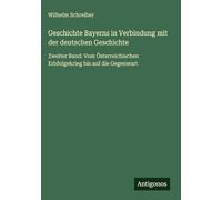 Geschichte Bayerns in Verbindung mit der deutschen Geschichte: Zweiter Band: Vom Österreichischen Erbfolgekrieg bis auf die Gegenwart