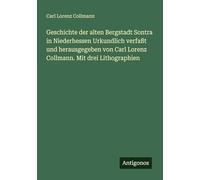 Geschichte der alten Bergstadt Sontra in Niederhessen Urkundlich verfaßt und herausgegeben von Carl Lorenz Collmann. Mit drei Lithographien