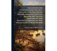 Geschichte Der Colonisation Von Neu-england, Von Den Ersten Niederlassungen Daselbst Im Jahre 1607 Bis Zur EinfÃ1/4hrung Der Provinzialverfassung Von Massachusetts Im Jahre 1692