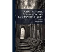 Geschichte Der Disputation Und Reformation in Bern