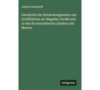 Geschichte der Entdeckungsreisen und Schifffahrten zur Magellan-Straße und zu den ihr benachbarten Ländern und Meeren