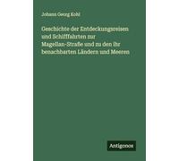 Geschichte der Entdeckungsreisen und Schifffahrten zur Magellan-Straße und zu den ihr benachbarten Ländern und Meeren