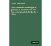 Geschichte der Entwickelungen der griechischen Philosophie und ihrer Nachwirkung im römischen Reiche. 2 Häften