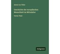 Geschichte der europäischen Menschheit im Mittelalter: Vierter Theil