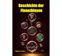 Geschichte der Finanzblasen. Aus der Vergangenheit lernen. (Enzyklopädie für Privatanleger)