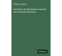 Geschichte der griechischen Literatur bis auf die Zeit Justinians
