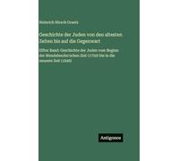 Geschichte der Juden von den altesten Zeiten bis auf die Gegenwart: Elfter Band: Geschichte der Juden vom Beginn der Mendelssohn'schen Zeit (1750) bis in die neueste Zeit (1848)
