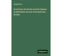 Geschichte der Kirche und der Staaten im Mittelalter bis zum Tode Karls des Großen