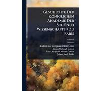 Geschichte Der Königlichen Akademie Der Schönen Wissenschaften Zu Paris