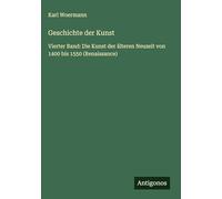 Geschichte der Kunst: Vierter Band: Die Kunst der älteren Neuzeit von 1400 bis 1550 (Renaissance)