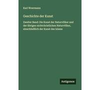 Geschichte der Kunst: Zweiter Band: Die Kunst der Naturvölker und der übrigen nichtchristlichen Naturvölker, einschließlich der Kunst des Islams